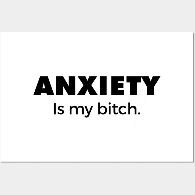 Anxiety is my bitch Wall Art by NotoriousMedia